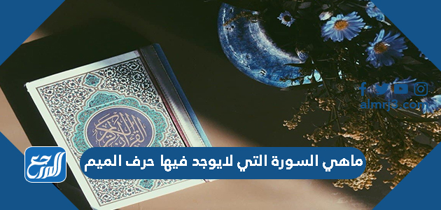 ماهي السورة التي لايوجد فيها حرف الميم