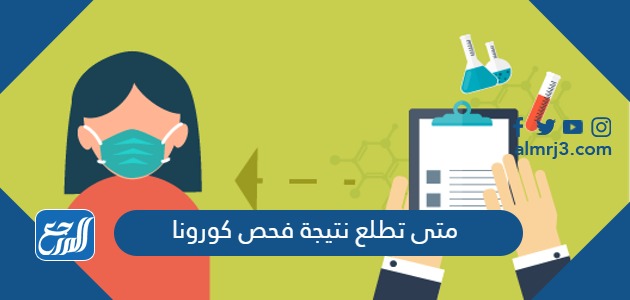 متى تطلع نتيجة فحص كورونا