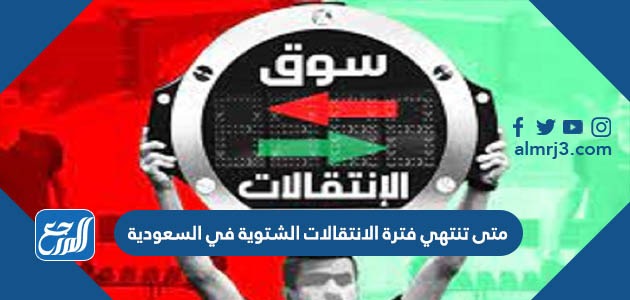 متى تنتهي فترة الانتقالات الشتوية في السعودية