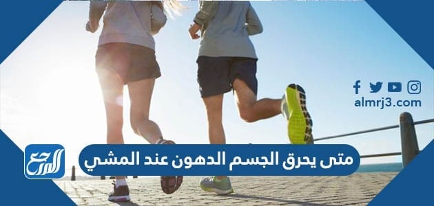 متى يحرق الجسم الدهون عند المشي