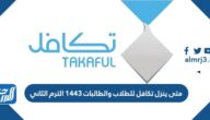 متى ينزل تكافل للطلاب والطالبات 1443 الترم الثاني