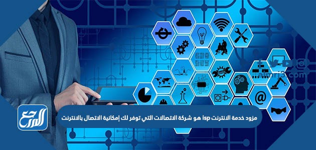 مزود خدمة الانترنت isp هو شركة الاتصالات التي توفر لك إمكانية الاتصال بالانترنت