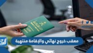 معقب خروج نهائي والإقامة منتهية 2022 معقب خروج نهائي والإقامة منتهية 2022