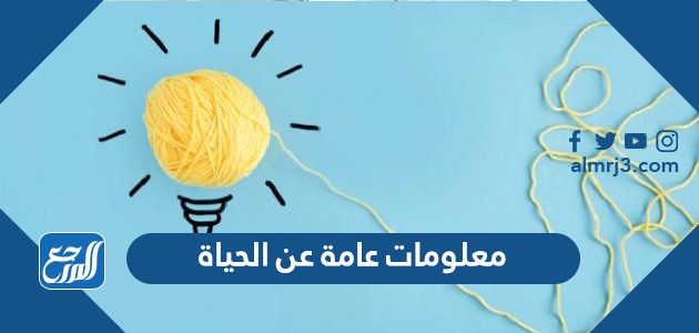 معلومات عامة عن الحياة