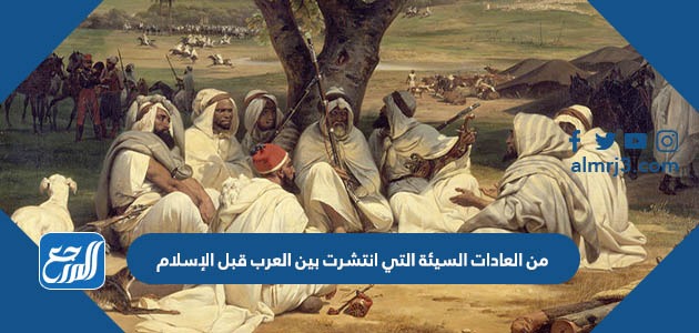 العرب الإسلام قبل السيئة العادات التي انتشرت من بين امثلة على