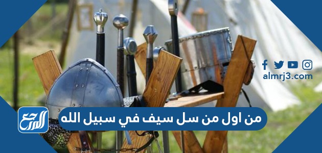 من اول من سل سيف في سبيل الله