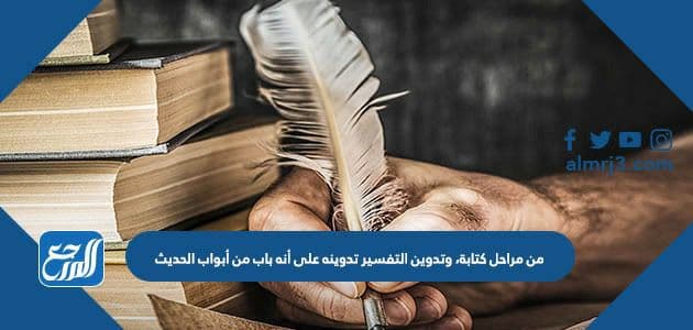 من مراحل كتابة، وتدوين التفسير تدوينه على أنه باب من أبواب الحديث