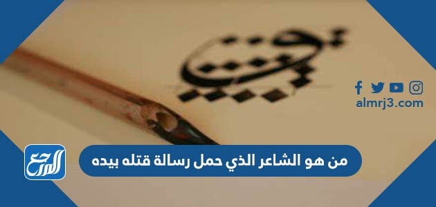 من هو الشاعر الذي حمل رسالة قتله بيده