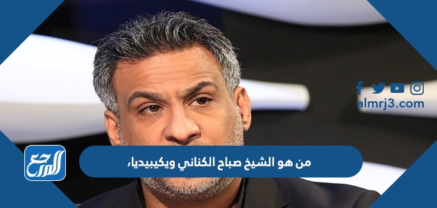 من هو الشيخ صباح الكناني ويكيبيديا