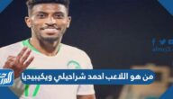 من هو اللاعب احمد شراحيلي ويكيبيديا