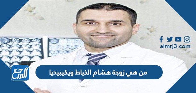 من هي زوجة هشام الخياط ويكيبيديا