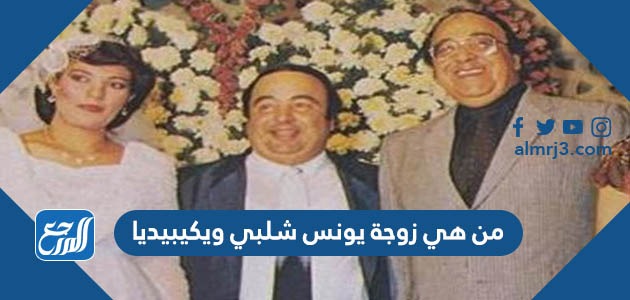 من هي زوجة يونس شبلي ويكيبيديا