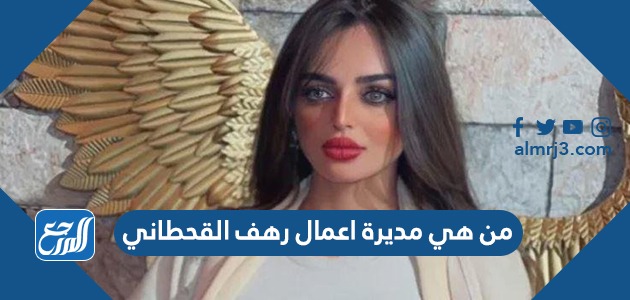 من هي مديرة اعمال رهف القحطاني