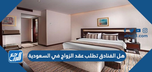 هل الفنادق تطلب عقد الزواج في السعودية