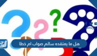 هل ما يعتقده سالم صواب ام خطا