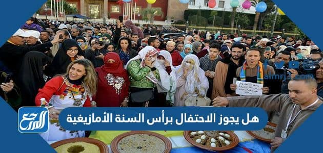 هل يجوز الاحتفال برأس السنة الأمازيغية