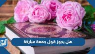 هل يجوز قول جمعة مباركة