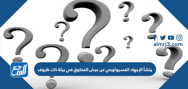 ينشأ الإجهاد الفسيولوجي عن عيش المخلوق في بيئة ذات ظروف