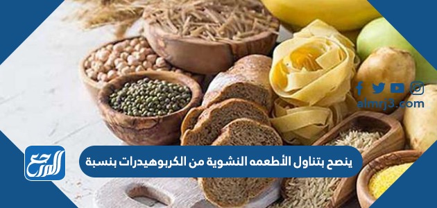 ينصح بتناول الأطعمه النشوية من الكربوهيدرات بنسبة