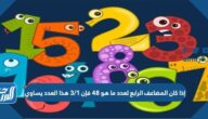 إذا كان المضاعف الرابع لعدد ما هو 48 فإن 1/3 هذا العدد يساوي