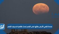 عندما تلقي الأرض بظلها على القمر تحدث ظاهرة خسوف القمر