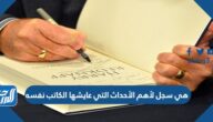 هي سجل لأهم الأحداث التي عايشها الكاتب نفسه