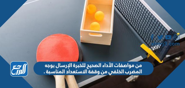 من مواصفات الأداء الصحيح للخبرة الإرسال بوجه المضرب الخلفي من وقفة الاستعداد المناسبة .