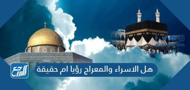 هل الاسراء والمعراج رؤيا ام حقيقة