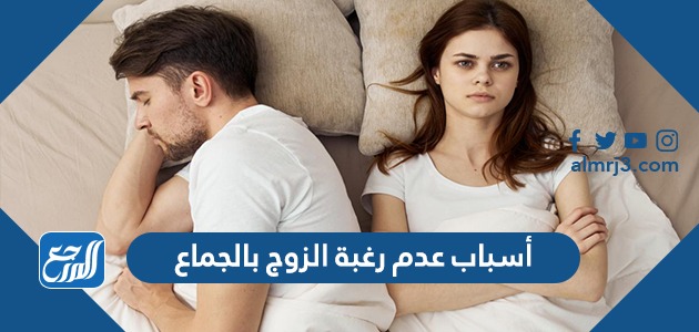 أسباب عدم رغبة الزوج بالجماع