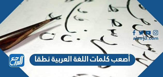 أصعب كلمات اللغة العربية نطقا