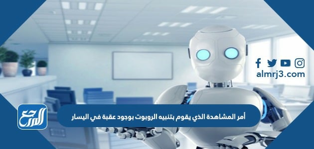 أمر المشاهدة الذي يقوم بتنبيه الروبوت بوجود عقبة في اليسار