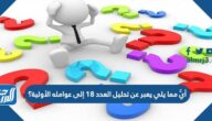 أيٌّ مما يلي يعبر عن تحليل العدد ١٨ إلى عوامله الأولية؟