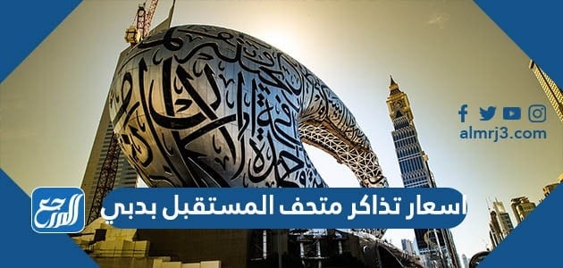 اسعار تذاكر متحف المستقبل بدبي