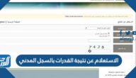 الاستعلام عن نتيجة القدرات بالسجل المدني 1444