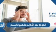 الدوخة بعد الأكل وعلاقتها بالسكر