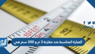 العبارة المناسبة عند مقارنة ٣ م و ٣٠٠ سم هي