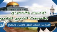 الفرق بين المبعث النبوي والاسراء والمعراج