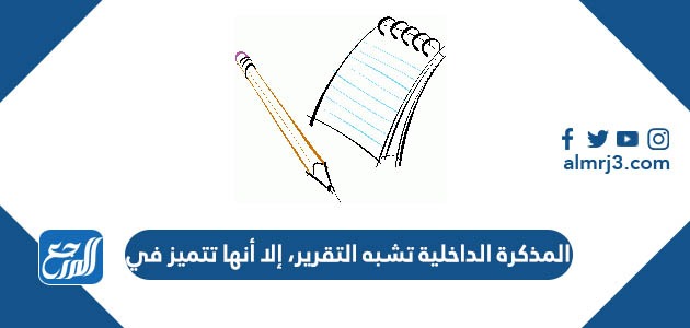 المذكرة الداخلية تشبه التقرير، إلا أنها تتميز في