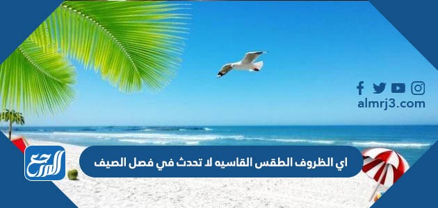 اي الظروف الطقس القاسيه لا تحدث في فصل الصيف