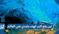 اين يقع اكبر كهف جليدي في العالم