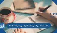 بالاستفادة من النص اكتب فقرة في حدود ١٥ كلمة