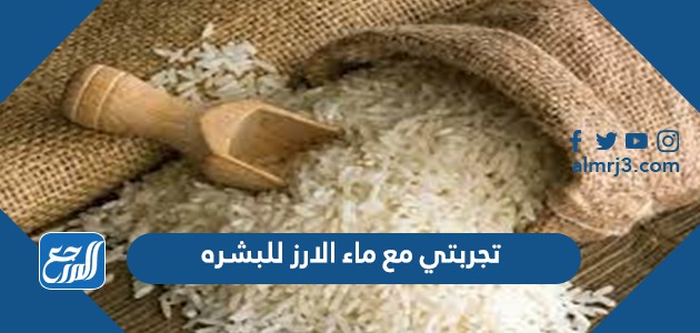 تجربتي مع ماء الارز للبشره