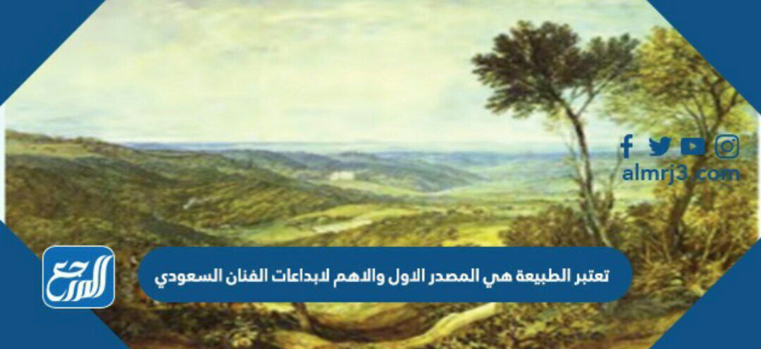 تعتبر الطبيعة هي المصدر الاول والاهم لابداعات الفنان السعودي صواب خطأ