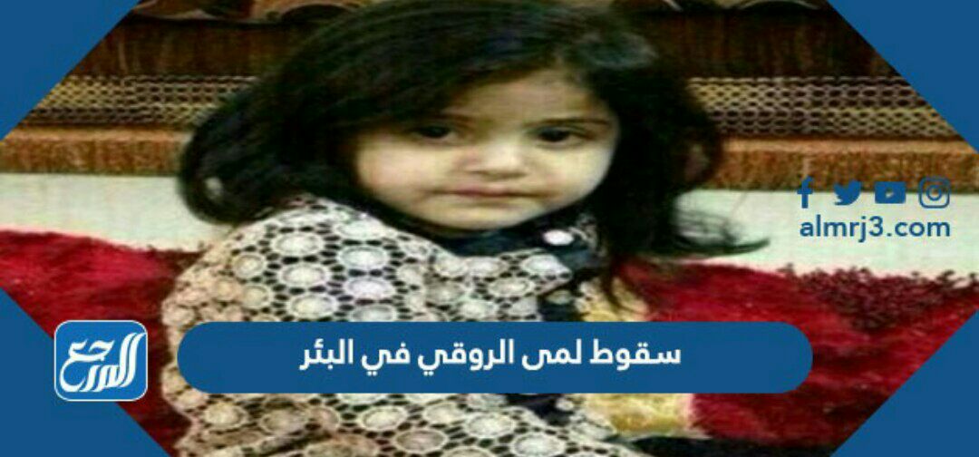 تفاصيل سقوط لمى الروقي في البئر