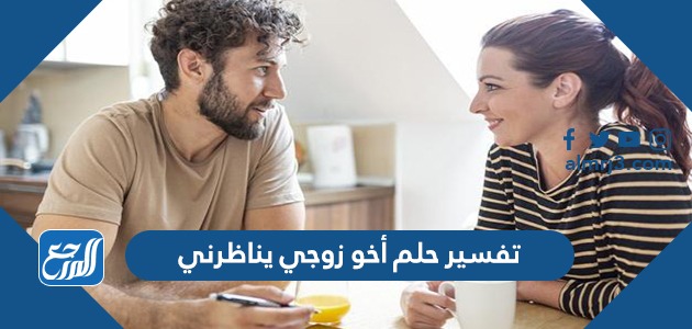 تفسير حلم أخو زوجي يناظرني