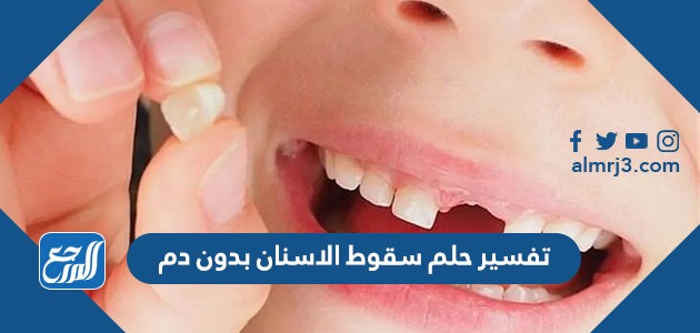 تفسير حلم سقوط الاسنان بدون دم