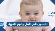 تفسير حلم طفل رضيع للعزباء والمتزوجة والحامل