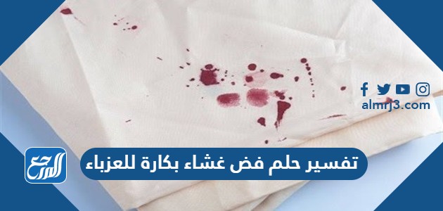 تفسير حلم فض غشاء بكارة للعزباء