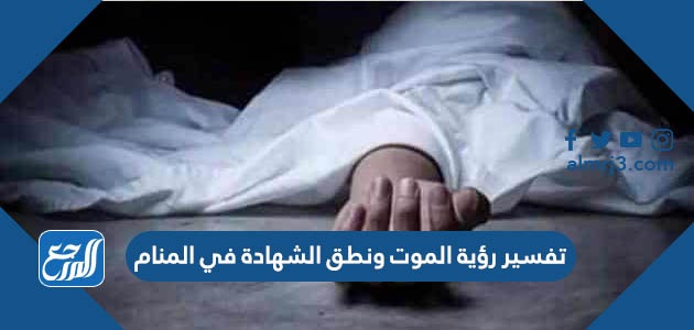 تفسير رؤية الموت ونطق الشهادة في المنام