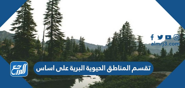 تقسم المناطق الحيوية البرية على اساس